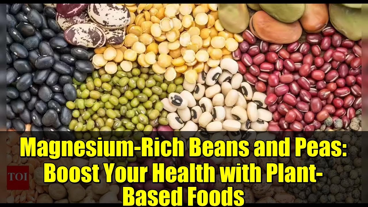 Magnesium-Rich Beans and Peas: Boost Your Health with Plant-Based Foods