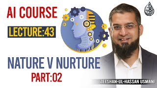 43. Nature v Nurture Part 2 | AI Course By Zeeshan Usmani