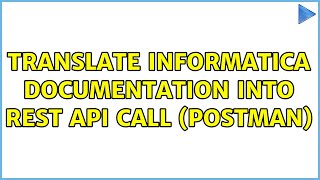 Translate informatica Documentation into REST API Call (Postman) (2 Solutions!!)