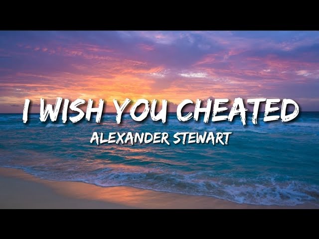 Alexander Stewart - I Wish You Cheated (lyrics) class=