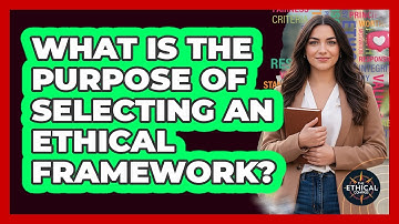 What Is The Purpose Of Selecting An Ethical Framework?