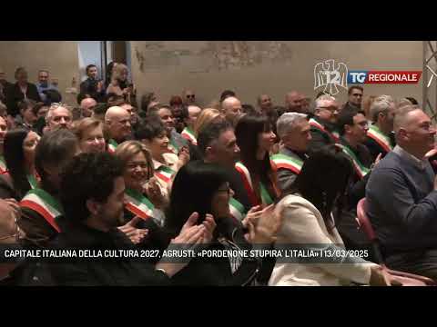 CAPITALE ITALIANA DELLA CULTURA 2027, AGRUSTI: «PORDENONE STUPIRA' L'ITALIA» | 13/03/2025