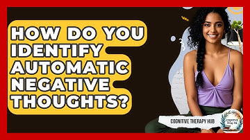 How Do You Identify Automatic Negative Thoughts? - Cognitive Therapy Hub