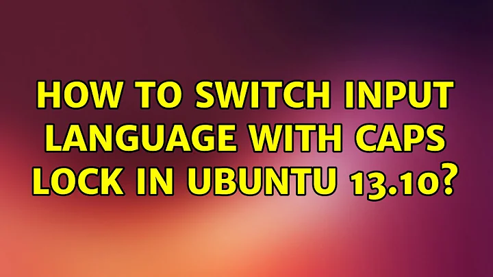 Ubuntu: How to switch input language with Caps Lock in Ubuntu 13.10?