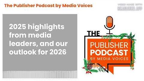 The Publisher Podcast by Media Voices - 2025 highlights from media leaders, and our outlook for 2026