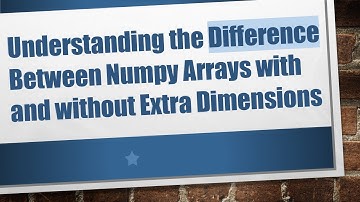 Understanding the Difference Between Numpy Arrays with and without Extra Dimensions