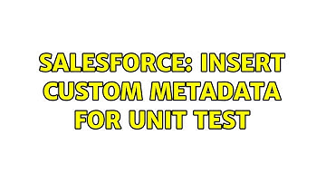 Salesforce: Insert Custom Metadata for Unit Test (5 Solutions!!)