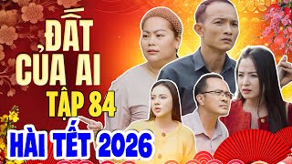 Đất Của Ai - Góc Phố Nhiều Chuyện Tập 84 | Quốc Khoát, Lệ Mỹ | Hài Tết Mới Nhất 2026