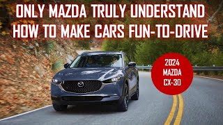 ONLY MAZDA TRULY UNDERSTAND HOW TO MAKE CARS FUN-TO-DRIVE - MAZDA CX-30 IS AN EVIDENCE OF THAT FACT