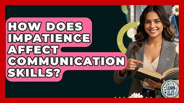 How Does Impatience Affect Communication Skills? - Learn As An Adult