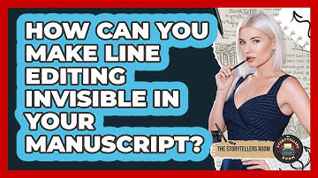 How Can You Make Line Editing Invisible In Your Manuscript? - The Storytellers Room