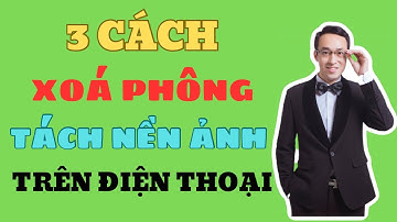 3 Cách Xoá Phông, Tách Nền Ảnh Trên Điện Thoại Cực Nhanh