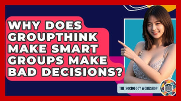 Why Does Groupthink Make Smart Groups Make Bad Decisions? - The Sociology Workshop
