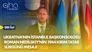 Ukrayna'nın İstanbul Başkonsolosu Roman Nedilskıy'nin 1944 Kırım Tatar Sürgünü mesajı