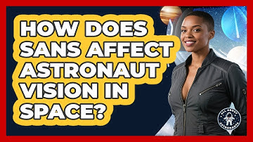 How Does SANS Affect Astronaut Vision In Space? - All About Astronauts