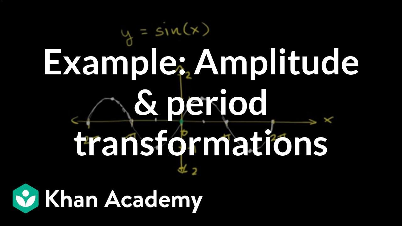 Example: Amplitude and period transformations | Trigonometry | Khan Academy