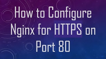 How to Configure Nginx for HTTPS on Port 80