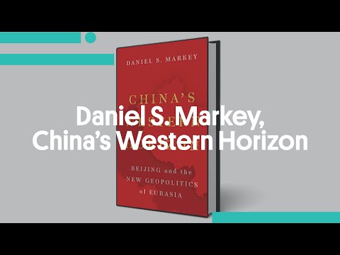 Daniel S. Markey, China’s Western Horizon: Beijing and the New Geopolitics of Eurasia