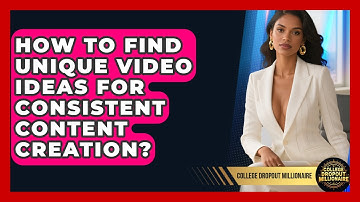 How To Find Unique Video Ideas For Consistent Content Creation? - College Dropout Millionaire