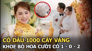 Cô dâu 1000 cây vàng khoe bó hoa cưới có 1 - 0 - 2