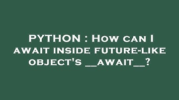 PYTHON : How can I await inside future-like object