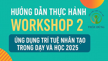 Hướng dẫn thực hành Workshop 2, Ứng dụng trí tuệ nhân tạo trong dạy và học 2025