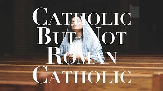 Catholic But Not Roman Catholic