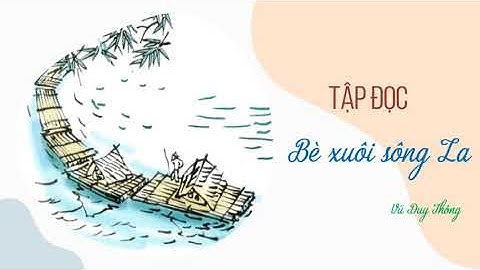 Tập đọc: "Bè xuôi sông La"- Tiếng Việt 4 tuần 21- OLM.VN