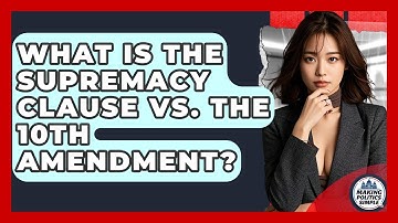 What Is The Supremacy Clause Vs. The 10th Amendment? - Making Politics Simple