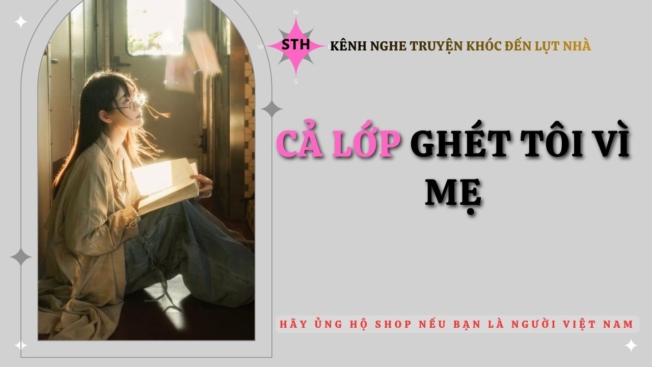 Cả Lớp Ghét Tôi Vì Mẹ - Full ||: Shop Truyện Hay
