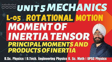 L 5 | Moment of Inertia Tensor | Principal Moments & Products of Moments | Rotational Motion | BSc