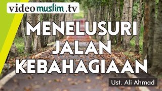 Ceramah Agama: Menelusiri Jalan Kebahagiaan - Ust. Ali Ahmad