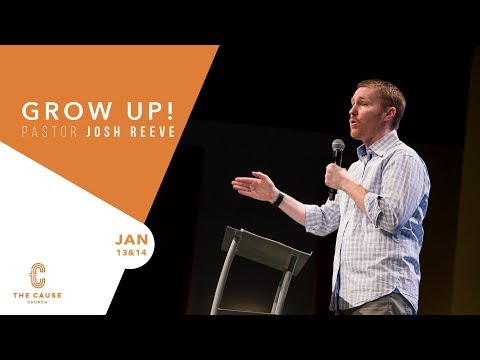 The Cause Church January 13 & 14 - Grow Up! (Pastor Josh Reeve)