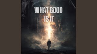 What Good Is It