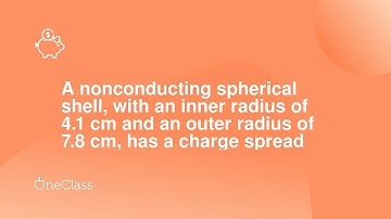 A nonconducting spherical shell, with an inner radius of 41 cm and an outer radius of 78 cm, has a
