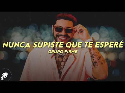 Grupo Firme - Nunca Supiste Que Te Esperé (Letra)