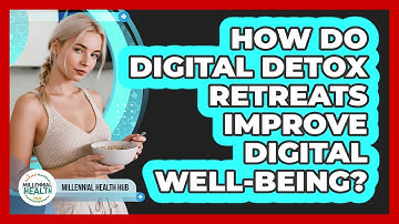 How Do Digital Detox Retreats Improve Digital Well-being? - Millennial Health Hub