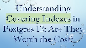 Understanding Covering Indexes in Postgres 12: Are They Worth the Cost?