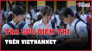 Cách tra cứu điểm thi tốt nghiệp THPT nhanh nhất trên VietNamNet | Báo VietNamNet