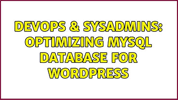 DevOps & SysAdmins: Optimizing MySQL Database for wordpress