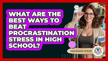 What Are The Best Ways To Beat Procrastination Stress In High School? - High School Toolkit