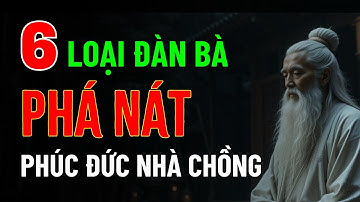 Cổ Nhân Dạy: 6 Kiểu Đàn Bà Đáng Sợ Phá Nát Phúc Đức Nhà Chồng