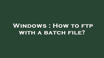 Windows : How to ftp with a batch file?