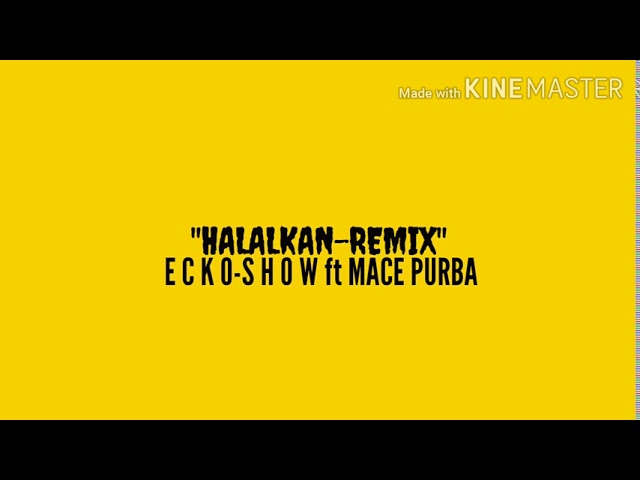 HALALKAN ECKO SHOW FT. MACE PURBA(Remix versi) class=