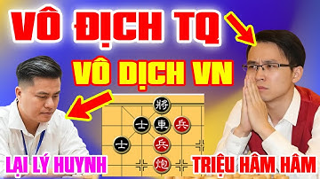 🔴 CỜ TƯỚNG | VÔ ĐỊCH TRUNG QUỐC TÌM VÔ ĐỊCH VN LẠI LÝ HUYNH VS TRIỆU HÂM HÂM