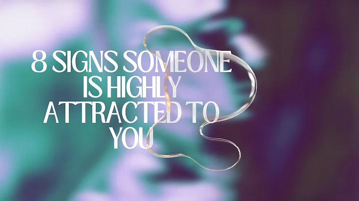 8 SIGNS SOMEONE IS HIGHLY ATTRACTED TO YOU