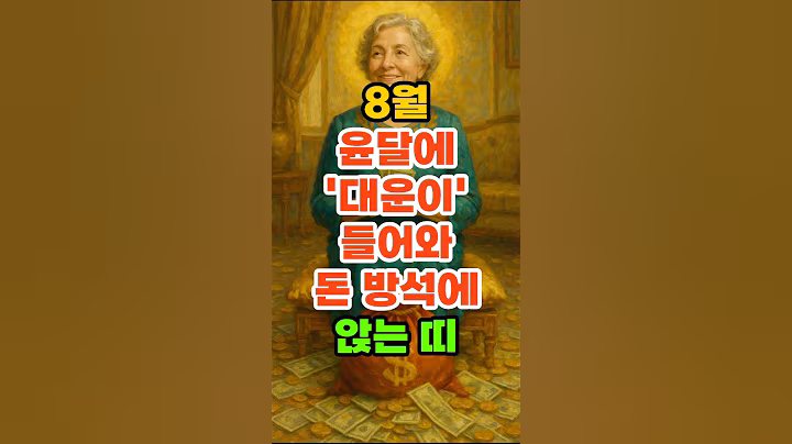 8월 윤달에 '대운이' 들어와 돈 방석에 앉는 띠. #재물운 #풍수 #운세 #띠별운세 #금전운 #말년운 #돈복