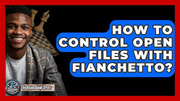 How To Control Open Files With Fianchetto? - The Board Game Xpert