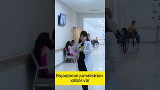 Bıçaqlanan Jurnalistdən Xəbər Var