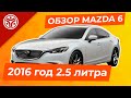 Mazda 6 |  Тех. обзор и конкуренты | 2016 год 2.5 литра 192 л.с. АКПП |